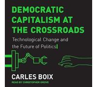 Democratic Capitalism at the Crossroads: Technological Change and the Future of Politics