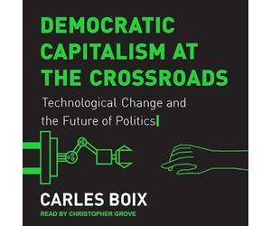 Democratic Capitalism at the Crossroads: Technological Change and the Future of Politics