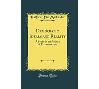 Democratic Ideals and Reality: A Study in the Politics of Reconstruction (Classic Reprint)