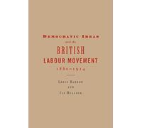 Democratic Ideas And The British Labour Movement, 1880 1914