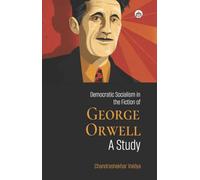 DEMOCRATIC SOCIALISM IN THE FICTION OF GEORGE ORWELL: A STUDY