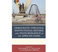 Democratic Struggle Institutional Reform and State Resilience in the African Sahel Democratic Struggle Institutional Reform and State Resilience in the African Sahel (Auteur)