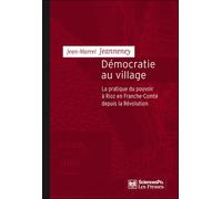 Démocratie au village La pratique du pouvoir à Rioz en Franche-Comté depuis la Révolution - Jean-Marcel Jeanneney - Presses De Sciences Po - broché - Essai
