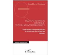Démocratie Directe Citoyenne : Vers Un Nouveau Paradigme ? - Contre Le Capitalisme Représentatif, La Démocratie Directe Salariale Volume 2