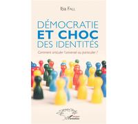 Démocratie et choc des identités Comment articuler l'universel au particulier ? - Iba Fall - L'harmattan - broché - Essai