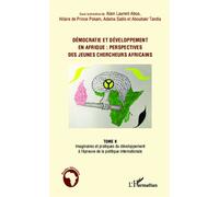 Démocratie et développement en Afrique : perspectives des jeunes chercheurs africains (Tome 2) Imaginaires et pratiques du développement à l'épreuve de la politique internationale - Hilaire de Prince