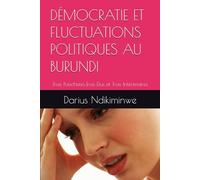 DÉMOCRATIE ET FLUCTUATIONS POLITIQUES AU BURUNDI: Trois Putschistes,Trois Élus et Trois Intérimaires