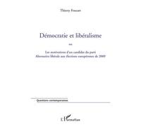 Démocratie et libéralisme Ou les motivations d'un candidat du parti Alternative libérale aux élections européennes de 2009 - Thierry Foucart - L'harmattan - broché - Essai