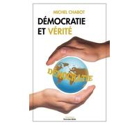Démocratie Et Vérité - Confusions, Erreurs, Dénis De Réalité, Amalgames, Mensonges Et Illusions En Démocratie