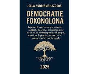 DEMOCRATIE FOKONOLONA: Repenser le système de gouvernance malgache à partir de ses racines, pour instaurer un véritable pouvoir du peuple, exercé par ... par le peuple et au service du peuple.