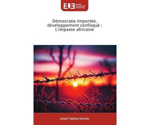 Démocratie importée, développement confisqué: L'impasse africaine