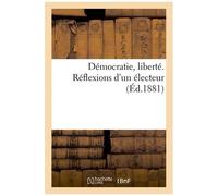 Démocratie, Liberté. Réflexions D'un Électeur