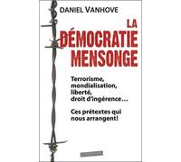 Démocratie mensonge (La) : Terrorisme, mondialisation, liberté, droit d'ingérence... Ces prétextes qui nous arrangent !