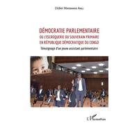 Démocratie Parlementaire - Ou L'escroquerie Du Souverain Primaire En République Démocratique Du Congo - Témoignage D'un Jeune Assistant Parlementaire