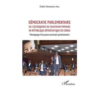 Démocratie Parlementaire - Ou L'escroquerie Du Souverain Primaire En République Démocratique Du Congo - Témoignage D'un Jeune Assistant Parlementaire