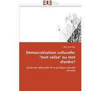 Démocratisation Culturelle: "Mot Valise" Ou Mot D'ordre?: Etude Des Référentiels De La Politique Culturelle Rennaise (Omn.Univ.Europ.)