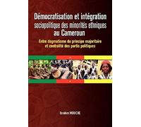 Démocratisation Et Intégration Sociopolitique Des Minorités Ethniques Au Cameroun. Entre Dogmatisme Du Principe Majoritaire Et Centralité Des Partis Politiques