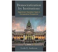 Democratization By Institutions: Argentina's Transition Years In Comparative Perspective