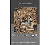 Democrazia È Meglio: Le (Ottime) Ragioni Della Democrazia (Filosofia Per Tutti)