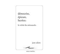 Démocrite, Épicure, Lucrèce: La vérité du minuscule