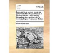 Demofoonte, A Serious Opera; As Performed At The King's Theatre, In The Hay-Market. The Poetry By Metastasio, The Most Part Of The Music By Signor Fer