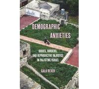 Demographic Anxieties: Bodies, Borders, and Reproductive Injustice in Palestine/Israel