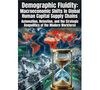 Demographic Fluidity: Macroeconomic Shifts in Global Human Capital Supply Chains: Automation, Retention, and the Strategic Geopolitics of the Modern Workforce