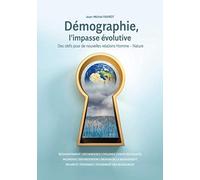 Démographie, l'impasse évolutive: Des clefs pour de nouvelles relations Homme - Nature