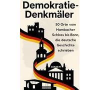 Demokratie-Denkmäler: 50 Orte vom Hambacher Schloss bis Bonn, die deutsche Geschichte schrieben
