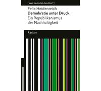 Demokratie unter Druck. Ein Republikanismus der Nachhaltigkeit [Was bedeutet das alles?] - Krisen und Demokratie, wie kann das zusammen funktionieren? - Erläuterungen; Denkanstöße; Analyse - 14664 - F
