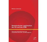 Demokratische Legitimation Der Eu Und Des Esm: Steuerung Und Koordinierung In Der Europäischen Wirtschafts- Und Währungsunion