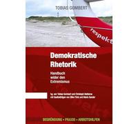 Demokratische Rhetorik: Mit Andersdenkenden diskutieren können: Wie du mit Argumenten für Demokratie überzeugst! Handbuch wider den Extremismus - Begründung - Praxis - Arbeitshilfen