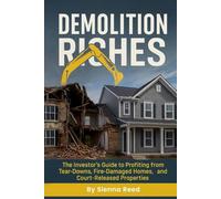 Demolition Riches: The Investor’s Guide to Profiting from Tear-Downs, Fire Damaged Homes, and Court-Released Properties