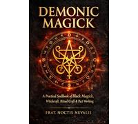 Demonic Magick: A Practical Spellbook of Black Magick, Witchcraft, Ritual Craft & Pact Working.