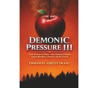 Demonic Pressure III: From Thrones to Chains: How Spiritual Pressure Targets Bloodlines, Destinies, and the Church