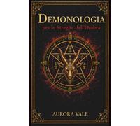 Demonologia per le Streghe dell'Ombra: Comprendere Demoni, Patti e Spiriti Infernali