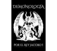 Demonología por el Rey Jacobo I: Disertación filosófica sobre la brujería, la magia negra y los demonios