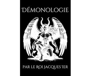 Démonologie par le Roi Jacques Ier: Dissertation philosophique sur la sorcellerie, la magie noire et les démons