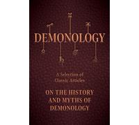 Demonology - A Selection Of Classic Articles On The History And Myths Of Demonology