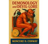 Demonology and Devil-Lore: Complete Unabridged and Illustrated Edition