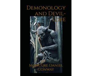 Demonology and Devil-Lore: The History, Myths, and Folklore of Demons, Devils, and Supernatural Belief