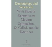 Demonology and Witchcraft: With Especial Reference to Modern "Spiritualism," So-Called, and the "Doctrines of Demons"
