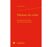 Démons du crime Les pouvoirs du truand dans l'entre-deux-guerres - Vincent Platini - Classiques Garnier - relié - Essai