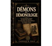 DÉMONS ET DÉMONOLOGIE: Une Encyclopédie Complète des Hiérarchies Infernales, des Anges déchus, des Esprits Maléfiques, des Grimoires Anciens et du Folklore Sombre