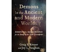 Demons in the Ancient and Modern Worlds: Essential Background for the Study of the New Testament