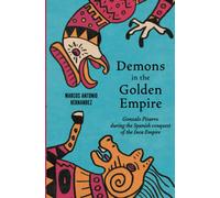 Demons In The Golden Empire: Gonzalo Pizarro During The Spanish Conquest Of The Inca Empire
