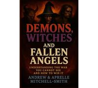 DEMONS, WITCHES, AND FALLEN ANGELS: UNDERSTANDING THE WAR YOU CANNOT SEE AND HOW TO WIN IT