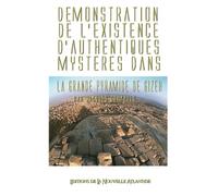 Démonstration des mystères de Kheops: Démonstration de l’existence d’authentiques mystères dans la grande Pyramide de Gizeh