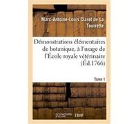 Démonstrations élémentaires de botanique, à l'usage de l'École royale vétérinaire. Tome 1 Marc-Antoine-Louis Claret de La Tourrette (Auteur), François Rozier (Auteur)
