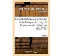 Démonstrations élémentaires de botanique, à l'usage de l'École royale vétérinaire. Tome 2 Marc-Antoine-Louis Claret de La Tourrette (Auteur), François Rozier (Auteur)